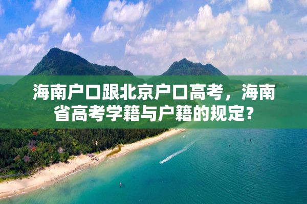 海南户口跟北京户口高考，海南省高考学籍与户籍的规定？