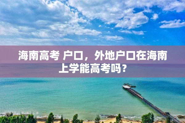 海南高考 户口，外地户口在海南上学能高考吗？