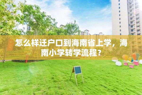 怎么样迁户口到海南省上学，海南小学转学流程？