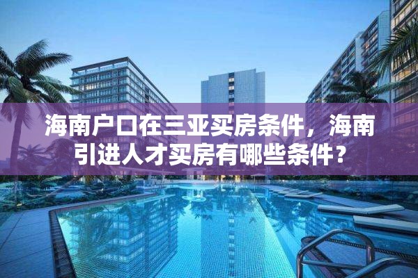 海南户口在三亚买房条件，海南引进人才买房有哪些条件？