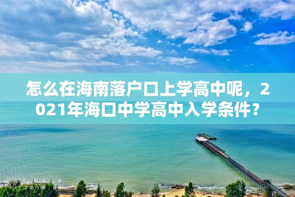 怎么在海南落户口上学高中呢，2021年海口中学高中入学条件？