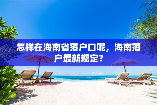 怎样在海南省落户口呢，海南落户最新规定？