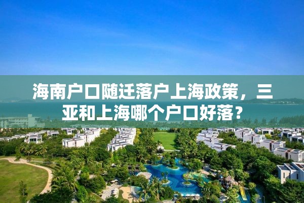 海南户口随迁落户上海政策，三亚和上海哪个户口好落？