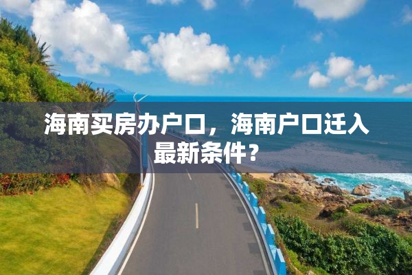 海南买房办户口，海南户口迁入最新条件？