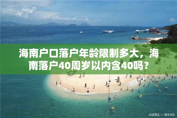 海南户口落户年龄限制多大，海南落户40周岁以内含40吗？