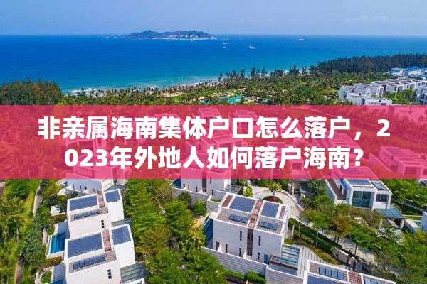 非亲属海南集体户口怎么落户，2023年外地人如何落户海南？