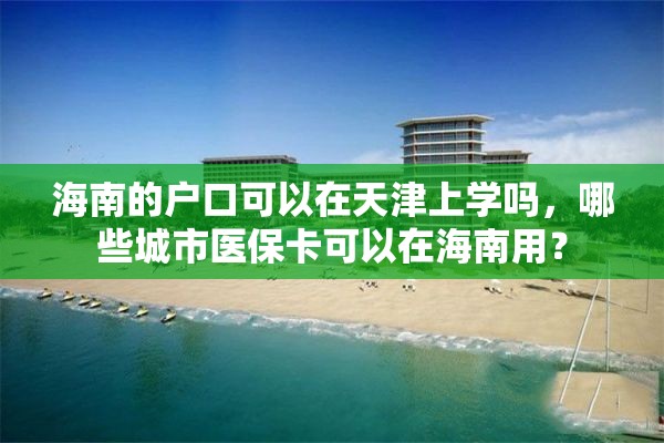 海南的户口可以在天津上学吗，哪些城市医保卡可以在海南用？