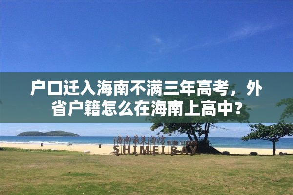 户口迁入海南不满三年高考，外省户籍怎么在海南上高中？