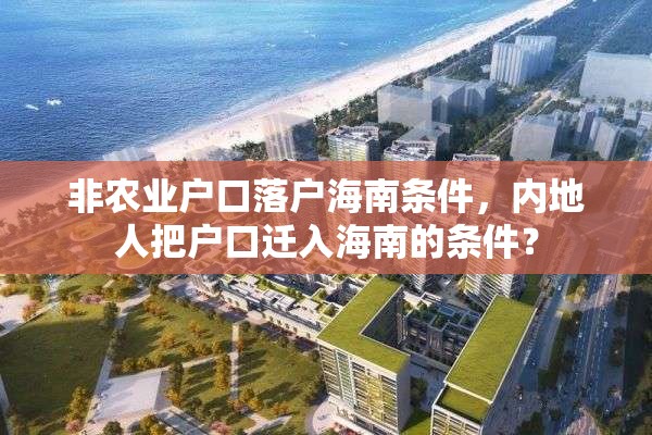 非农业户口落户海南条件，内地人把户口迁入海南的条件？