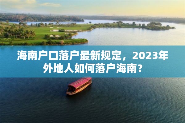 海南户口落户最新规定，2023年外地人如何落户海南？