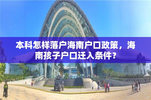 本科怎样落户海南户口政策，海南孩子户口迁入条件？