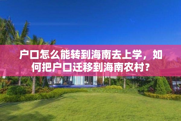 户口怎么能转到海南去上学，如何把户口迁移到海南农村？