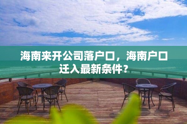 海南来开公司落户口，海南户口迁入最新条件？