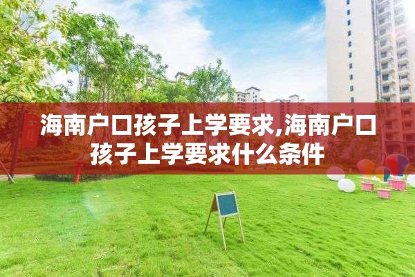 海南户口孩子上学要求,海南户口孩子上学要求什么条件