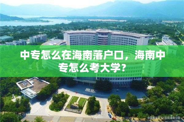 中专怎么在海南落户口，海南中专怎么考大学？