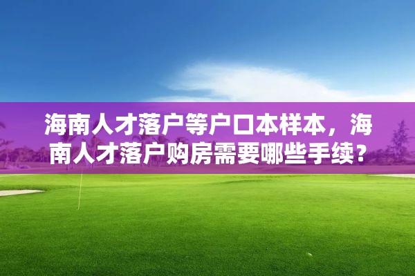 海南人才落户等户口本样本，海南人才落户购房需要哪些手续？