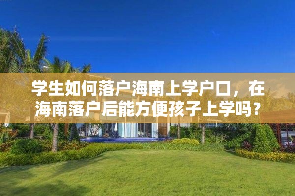 学生如何落户海南上学户口，在海南落户后能方便孩子上学吗？