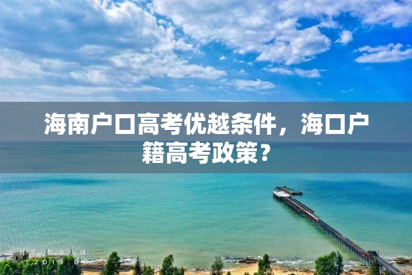 海南户口高考优越条件，海口户籍高考政策？