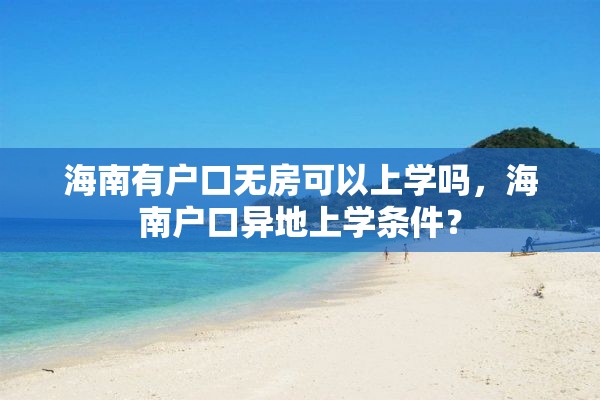 海南有户口无房可以上学吗，海南户口异地上学条件？