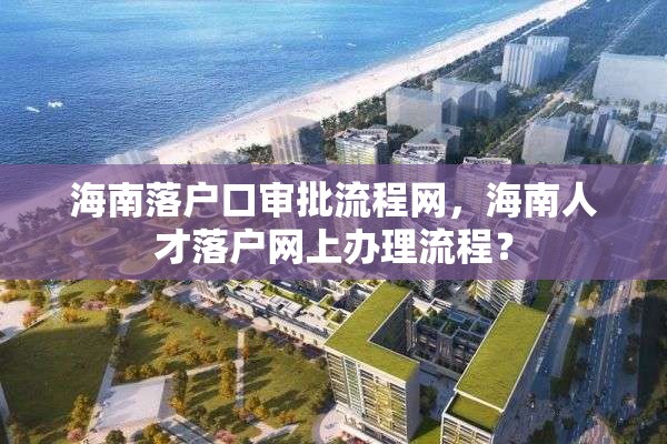 海南落户口审批流程网，海南人才落户网上办理流程？