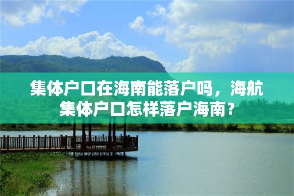 集体户口在海南能落户吗，海航集体户口怎样落户海南？