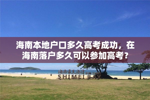 海南本地户口多久高考成功，在海南落户多久可以参加高考？