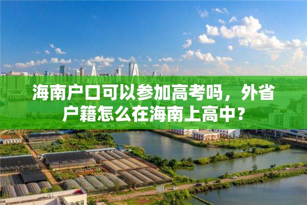 海南户口可以参加高考吗，外省户籍怎么在海南上高中？