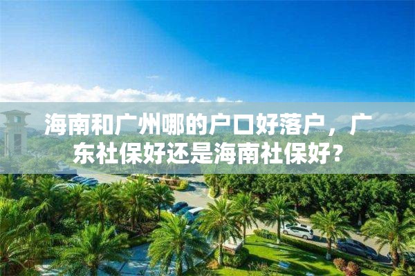 海南和广州哪的户口好落户，广东社保好还是海南社保好？