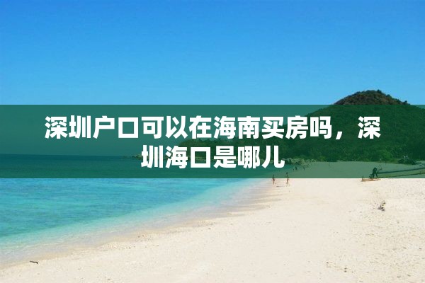 深圳户口可以在海南买房吗，深圳海口是哪儿