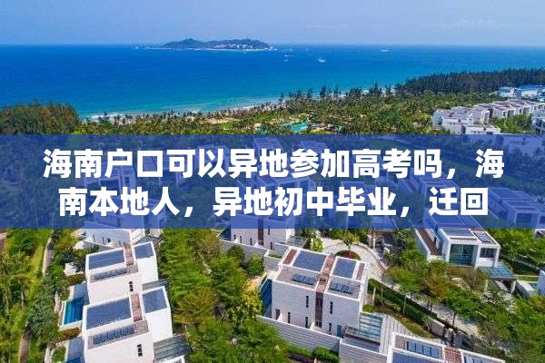 海南户口可以异地参加高考吗，海南本地人，异地初中毕业，迁回海南读高中，能参加高考吗？