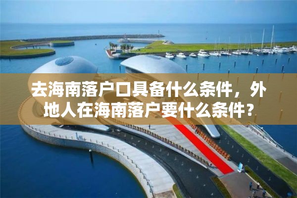 去海南落户口具备什么条件，外地人在海南落户要什么条件？