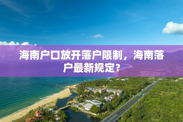 海南户口放开落户限制，海南落户最新规定？