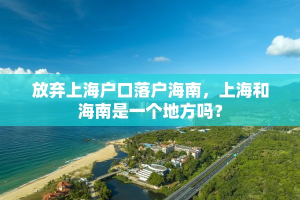 放弃上海户口落户海南，上海和海南是一个地方吗？