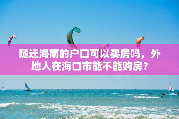 随迁海南的户口可以买房吗，外地人在海口市能不能购房？