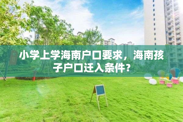 小学上学海南户口要求，海南孩子户口迁入条件？