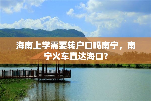 海南上学需要转户口吗南宁，南宁火车直达海口？