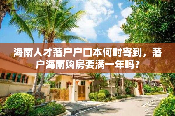 海南人才落户户口本何时寄到，落户海南购房要满一年吗？