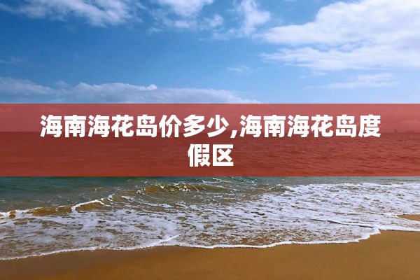 海南海花岛价多少,海南海花岛度假区