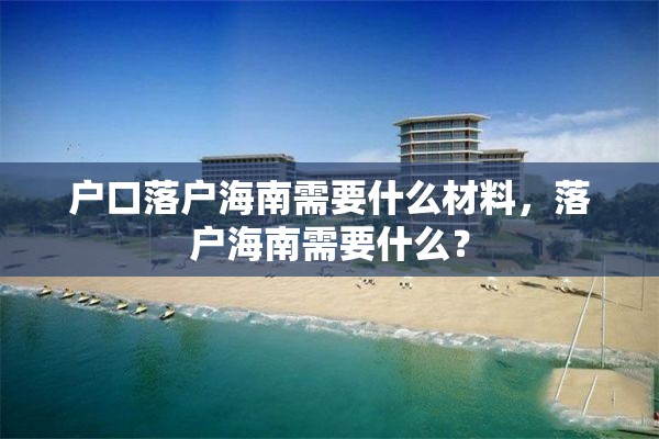 户口落户海南需要什么材料，落户海南需要什么？