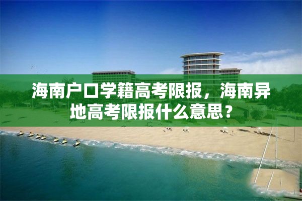 海南户口学籍高考限报，海南异地高考限报什么意思？