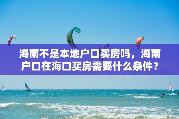 海南不是本地户口买房吗，海南户口在海口买房需要什么条件？