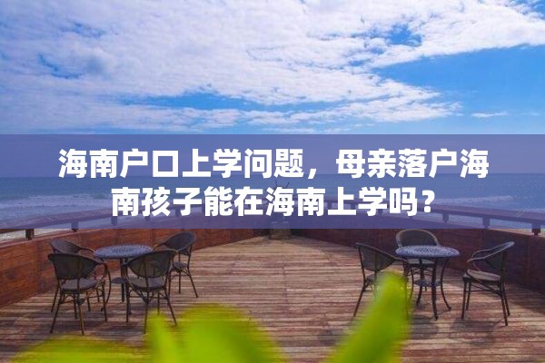 海南户口上学问题，母亲落户海南孩子能在海南上学吗？