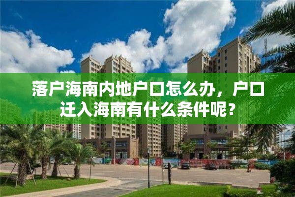 落户海南内地户口怎么办，户口迁入海南有什么条件呢？