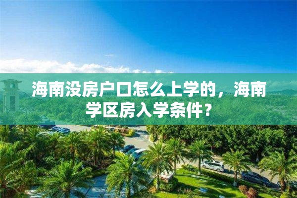 海南没房户口怎么上学的，海南学区房入学条件？