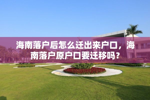 海南落户后怎么迁出来户口，海南落户原户口要迁移吗？