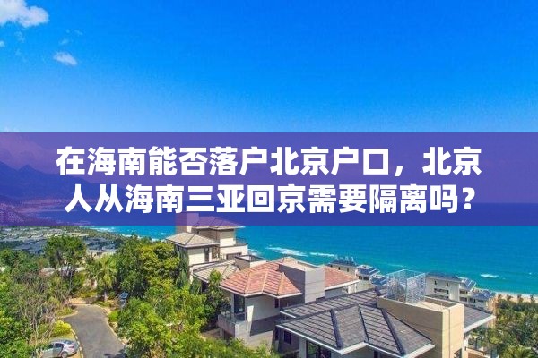 在海南能否落户北京户口，北京人从海南三亚回京需要隔离吗？