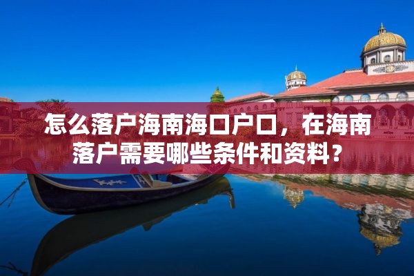 怎么落户海南海口户口，在海南落户需要哪些条件和资料？