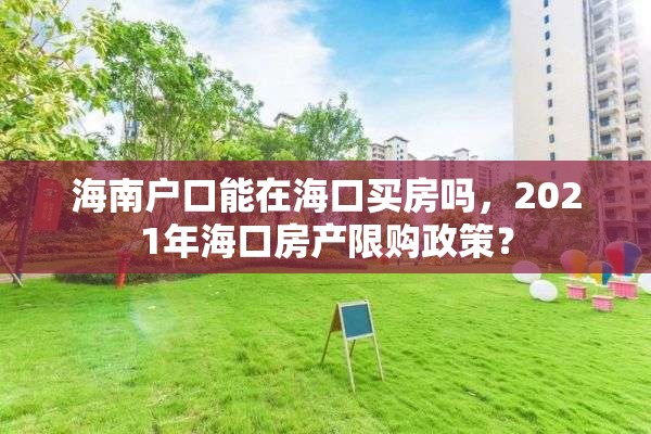 海南户口能在海口买房吗，2021年海口房产限购政策？