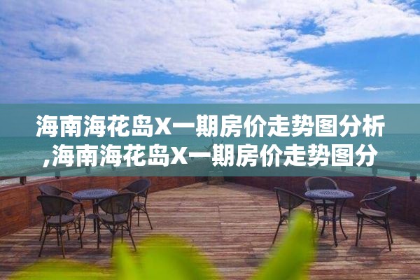 海南海花岛X一期房价走势图分析,海南海花岛X一期房价走势图分析