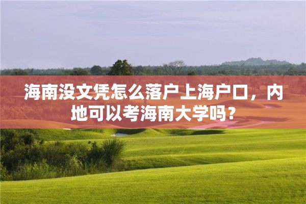 海南没文凭怎么落户上海户口，内地可以考海南大学吗？